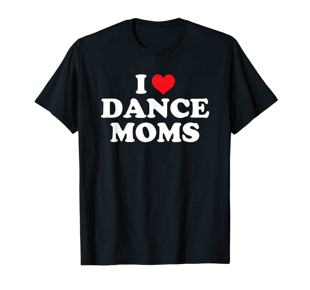 Amazon.com: I Love Dance Moms Funny Design T-Shirt